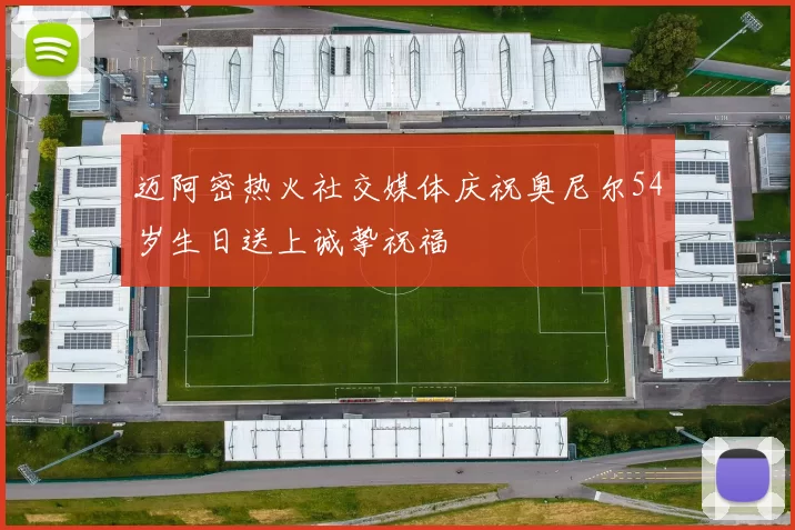 迈阿密热火社交媒体庆祝奥尼尔54岁生日送上诚挚祝福