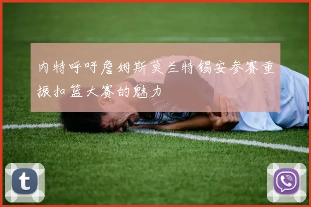 内特呼吁詹姆斯莫兰特锡安参赛重振扣篮大赛的魅力